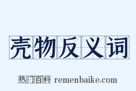 壳物反义词是什么意思的图片